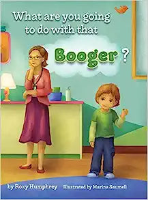 What are you going to do with that Booger? By Roxy Humphrey
