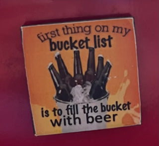 M-First thing on my Bucket List is to Fill the Bucket with Beer